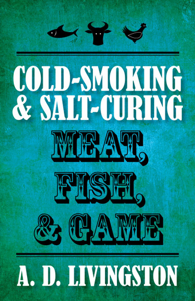 Cold Smoking & Salt Curing Meat, Fish & Game Book