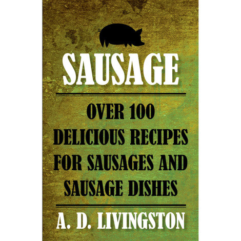 Over 100 Recipes For Making Sausage and Sausage Dished Book